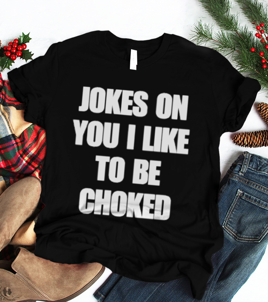 Jokes On You I Like To Be Choked Phrase T-Shirt