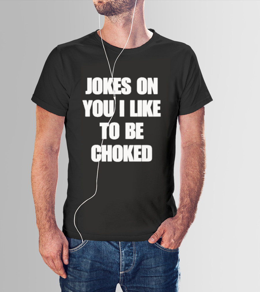 Jokes On You I Like To Be Choked Phrase T-Shirt