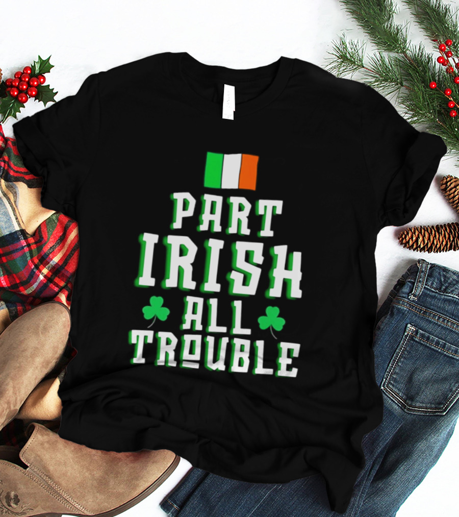 Part Irish All Trouble St Patricks Day Shamrock Flag T-Shirt