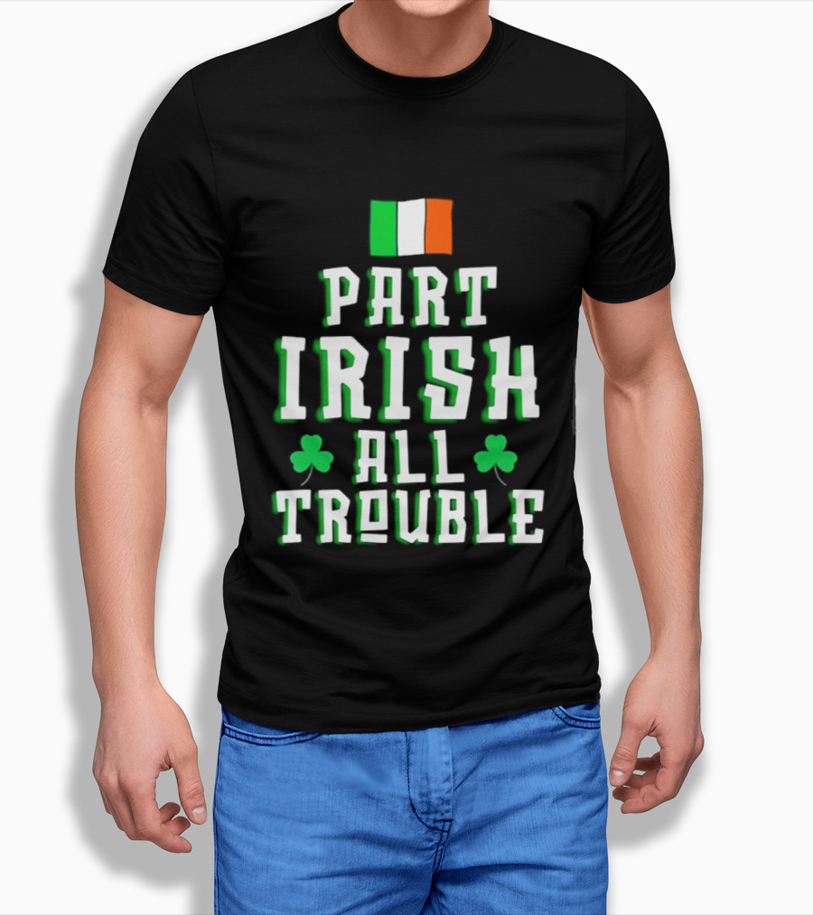 Part Irish All Trouble St Patricks Day Shamrock Flag T-Shirt