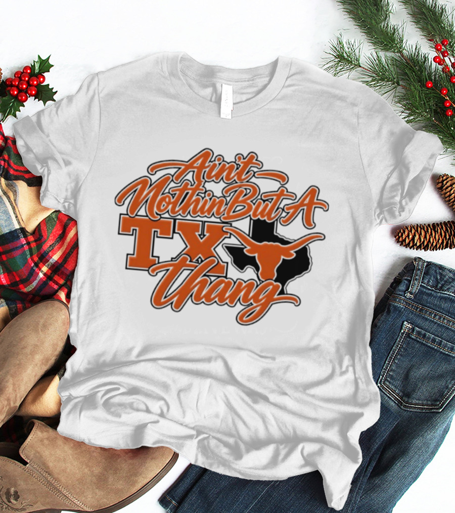 Ain't Nothin But A TX Thang Longhorn Texas T-Shirt