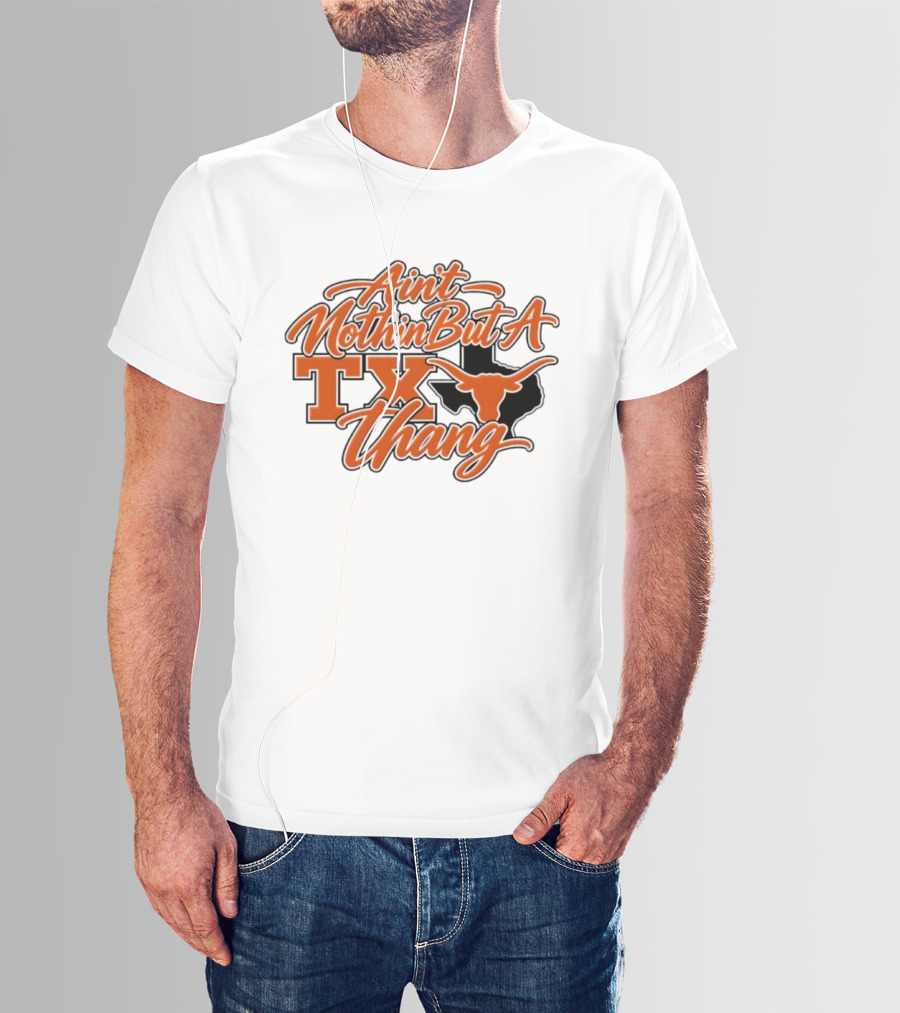 Ain't Nothin But A TX Thang Longhorn Texas T-Shirt