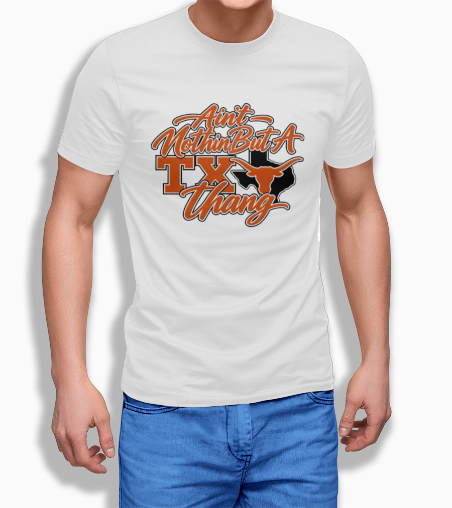 Ain't Nothin But A TX Thang Longhorn Texas T-Shirt