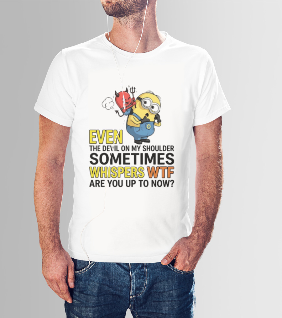 Minion Devil On My Shoulder Sometimes Whispers Wtf Are You Up To Now T-Shirt