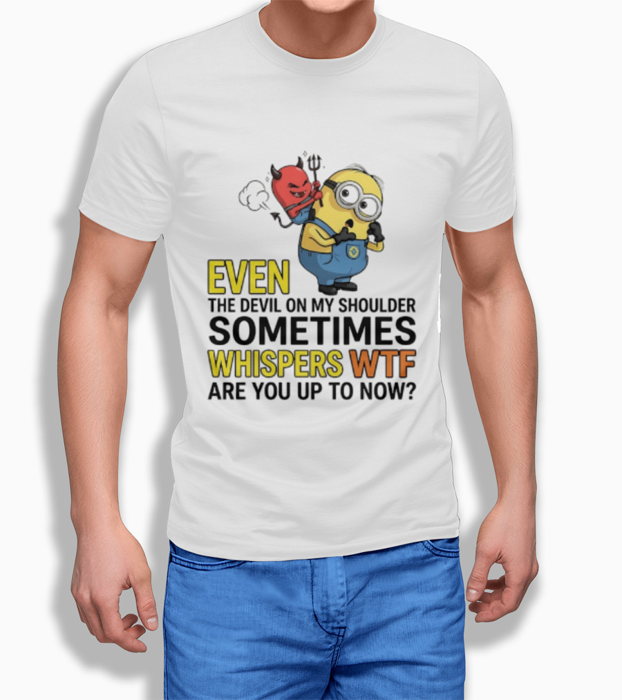 Minion Devil On My Shoulder Sometimes Whispers Wtf Are You Up To Now T-Shirt