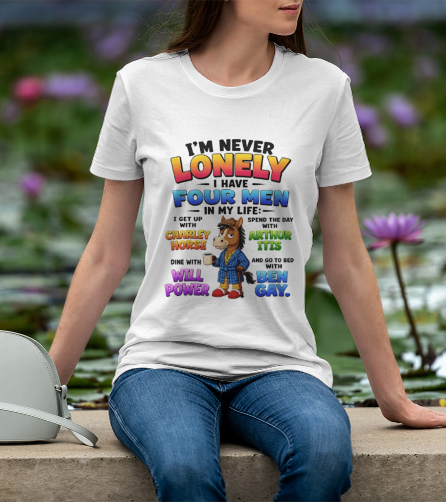 I'm Never Lonely I Have Four Men Charley Horse Arthur Itis Will Power Ben Gay T-Shirt
