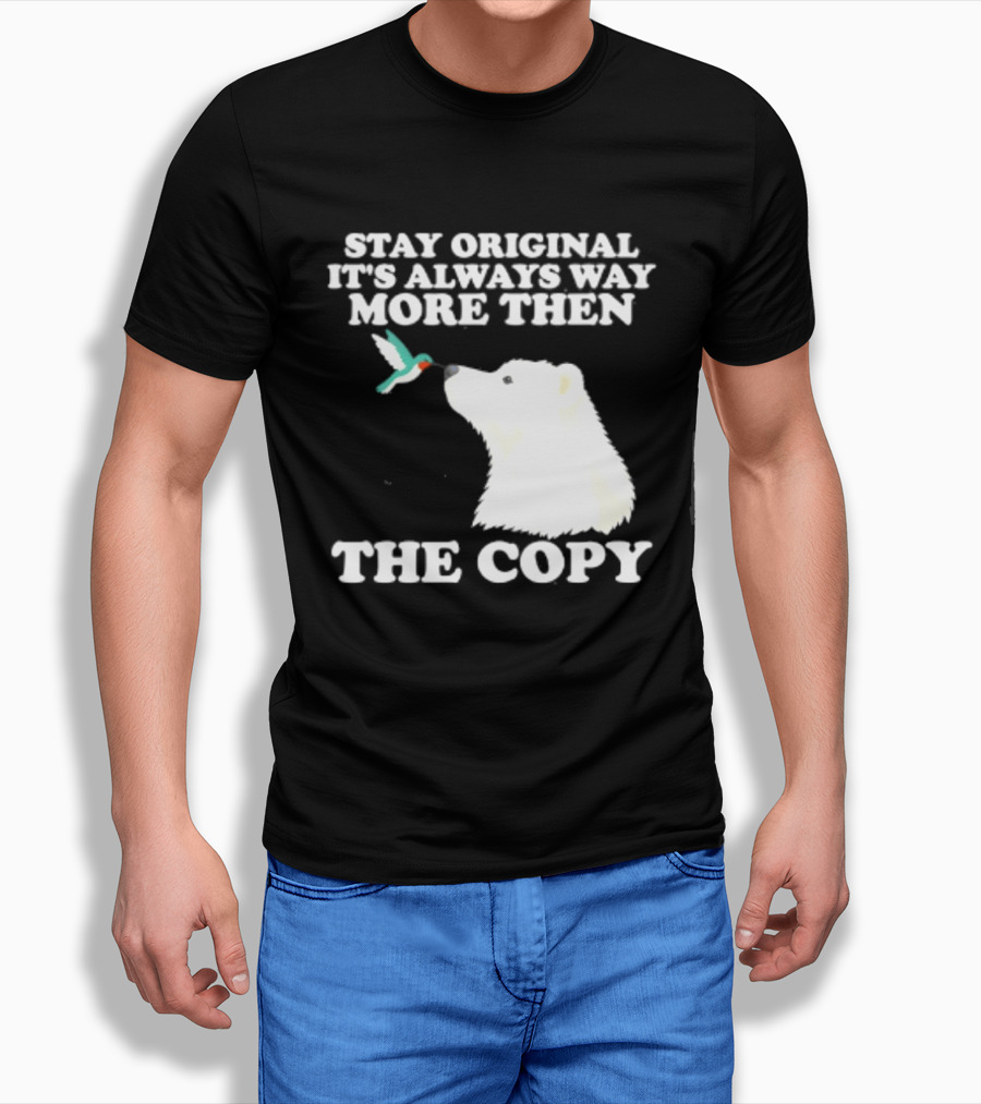 Stay Original It's Always Way More Than The Copy Polar Bear And Hummingbird T-Shirt