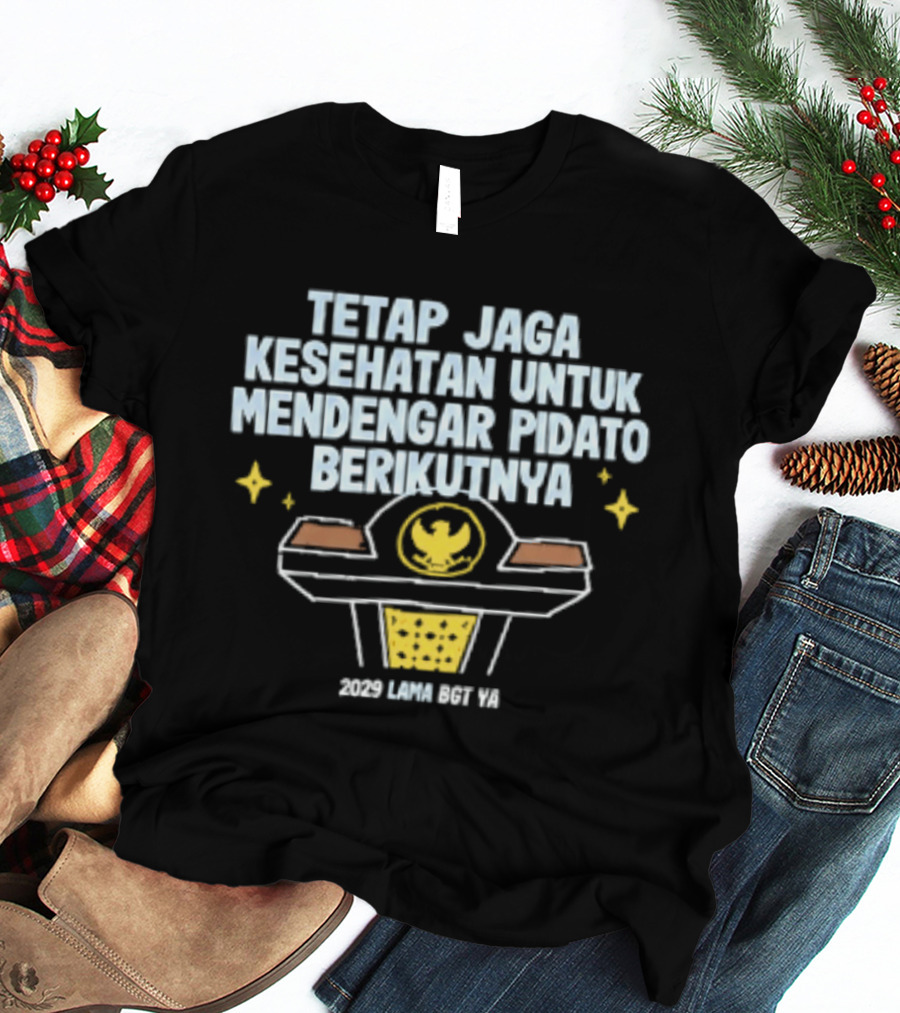 Tetap Jaga Kesehatan Untuk Mendengar Pidato Berikutnya 2029 Lama Bgt Ya T-Shirt