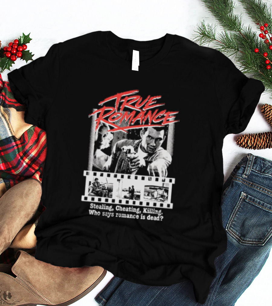 True Romance Directed By Tony Scott Stealing Cheating Killing Who Says Romance Is Dead T-Shirt