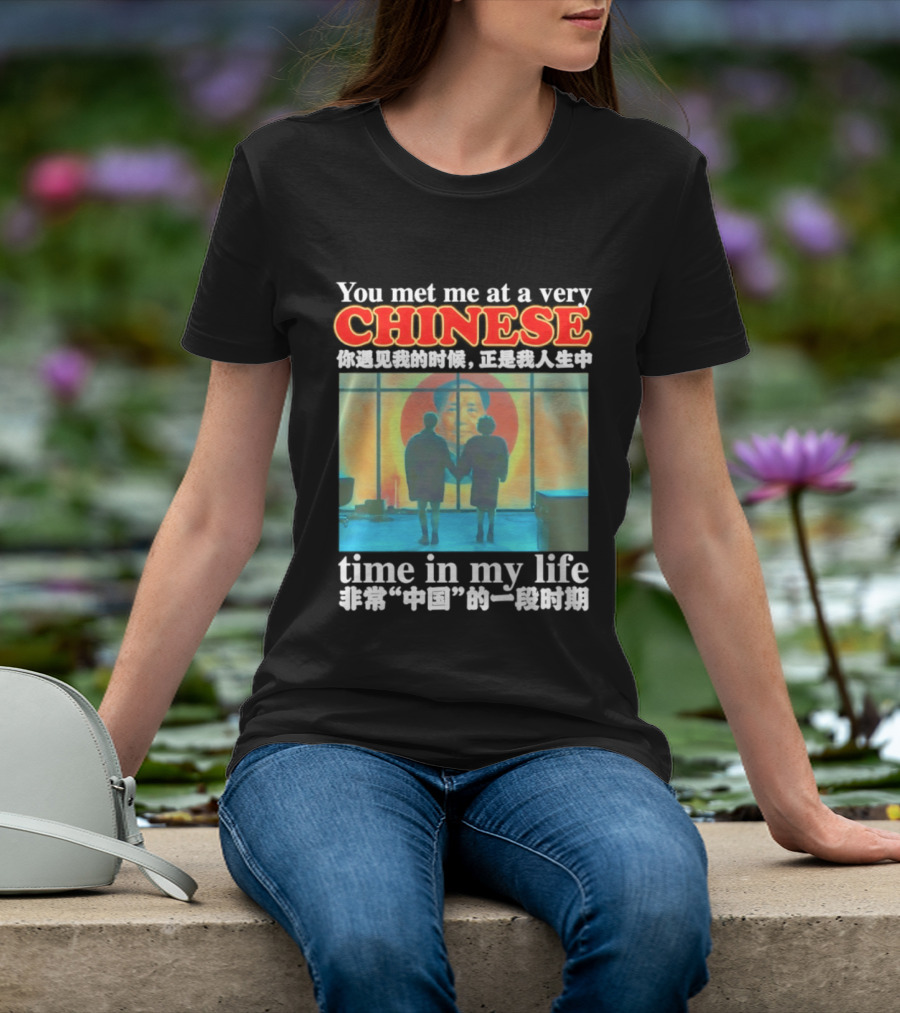 You Met Me At A Very Chinese Time Key Moment In My Life Journey T-Shirt