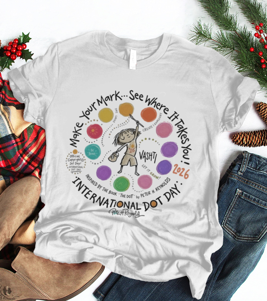 International Dot Day 2026 Make Your Mark See Where It Takes You Vashti Inspired By The Dot By Peter H. Reynolds T-Shirt