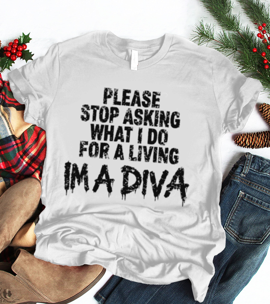 Stop Asking What I Do For A Living I'm A Diva T-Shirt