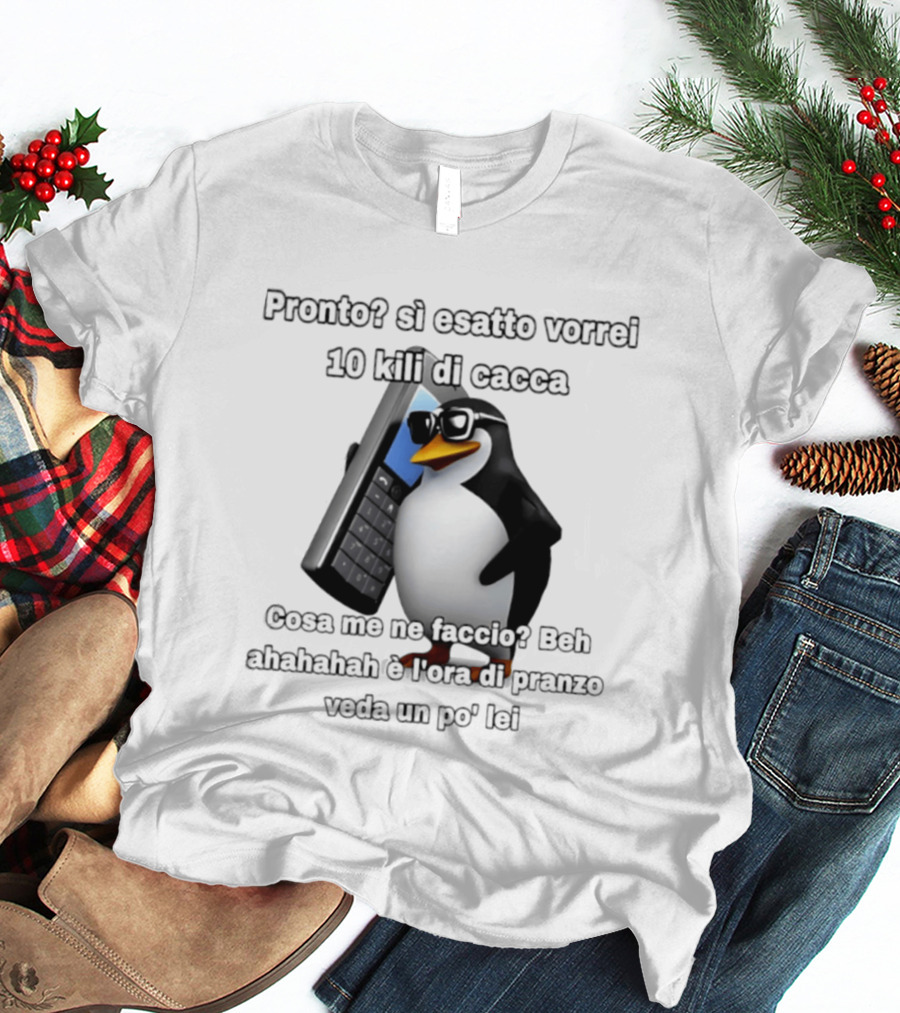 Pronto Si Esatto Vorrei 10 Kili Di Cacca Penguin Meme Cosa Me Ne Faccio Beh Ahahahah È Ora Di Pranzo Veda Un Po' Lei T-Shirt
