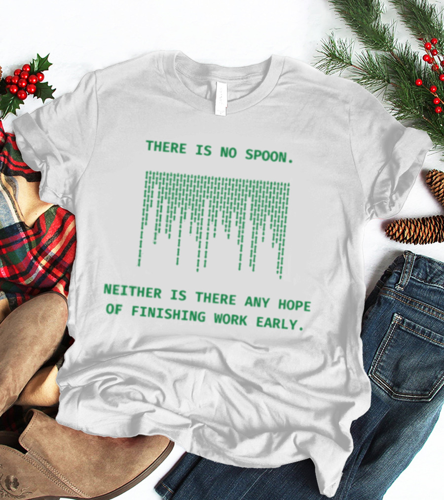 There Is No Spoon Neither Is There Any Hope Of Finishing Work Early Matrix T-Shirt