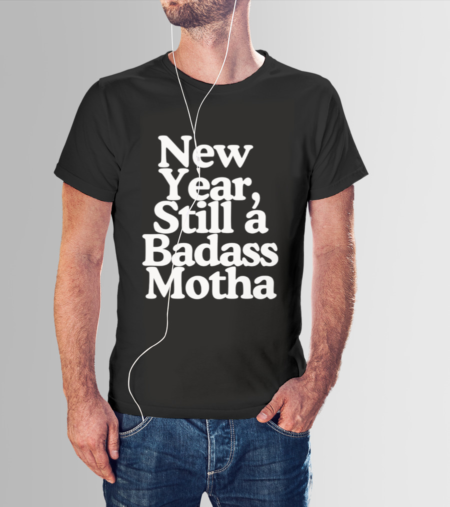 New Year Still A Badass Motha T-Shirt
