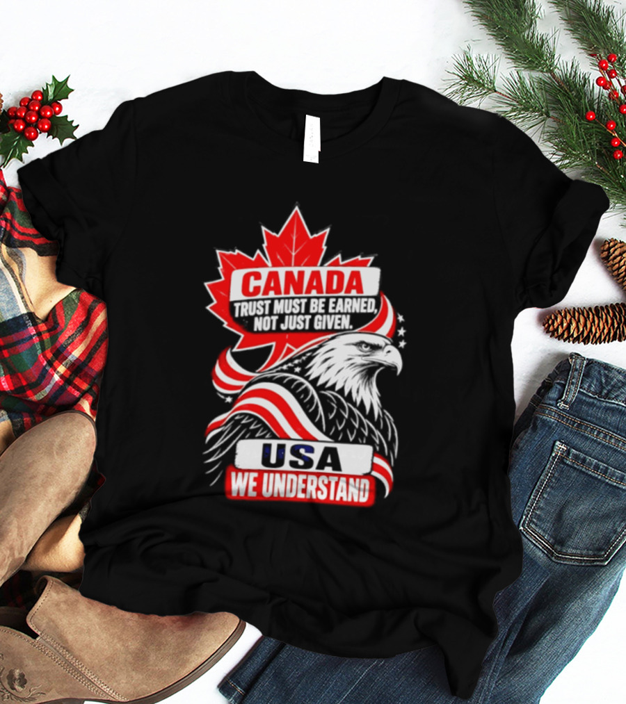 Canada Trust Earned Not Given USA We Understand Maple Leaf Eagle T-Shirt