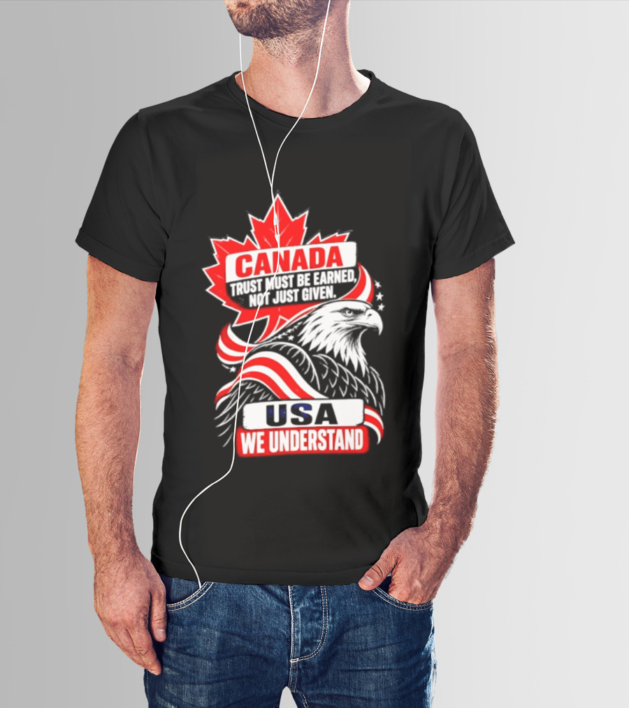 Canada Trust Earned Not Given USA We Understand Maple Leaf Eagle T-Shirt