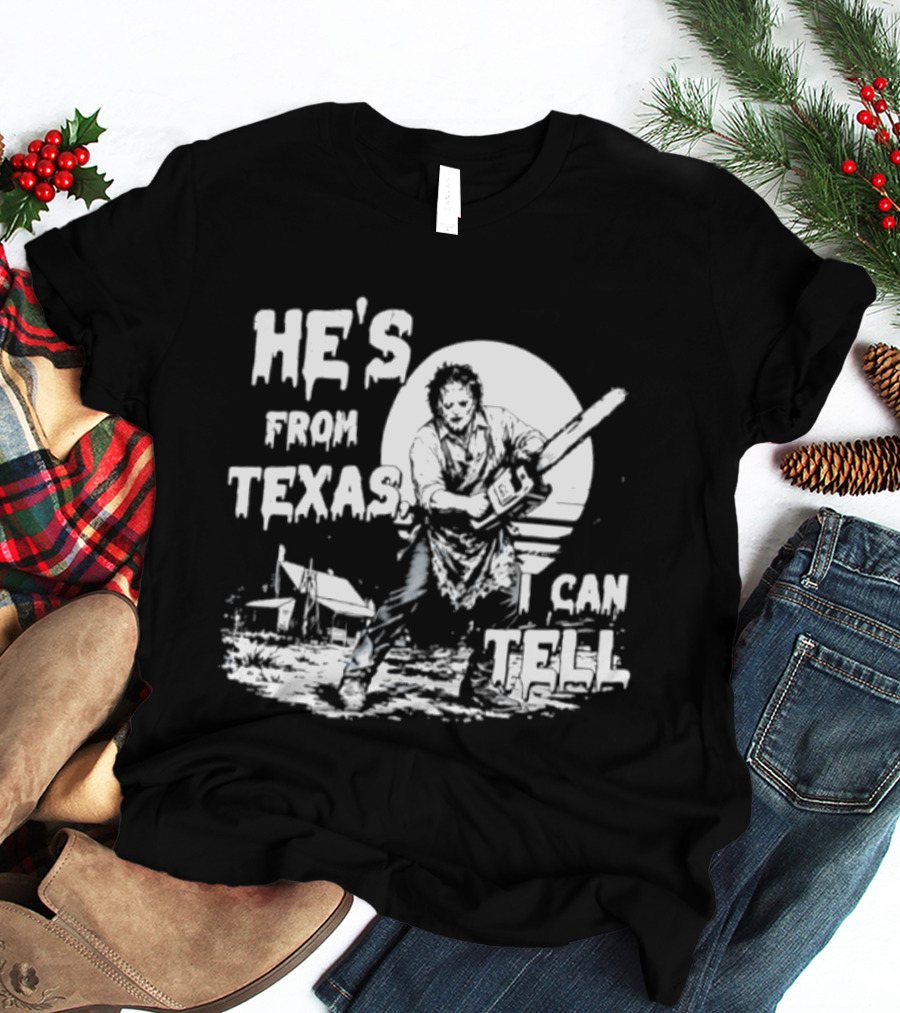 He's From Texas I Can Tell Leatherface Chainsaw Scene T-Shirt