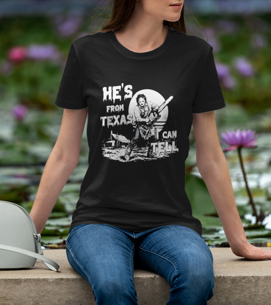 He's From Texas I Can Tell Leatherface Chainsaw Scene T-Shirt