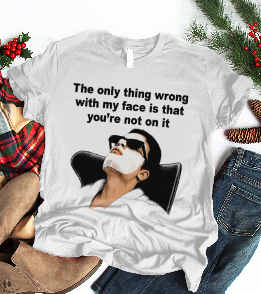 The Only Thing Wrong With My Face Is That You're Not On It Sunglasses Humor T-Shirt