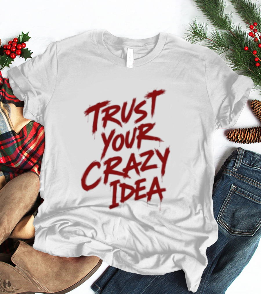 Trust Your Crazy Idea Inspirational Phrase Motivational Words T-Shirt