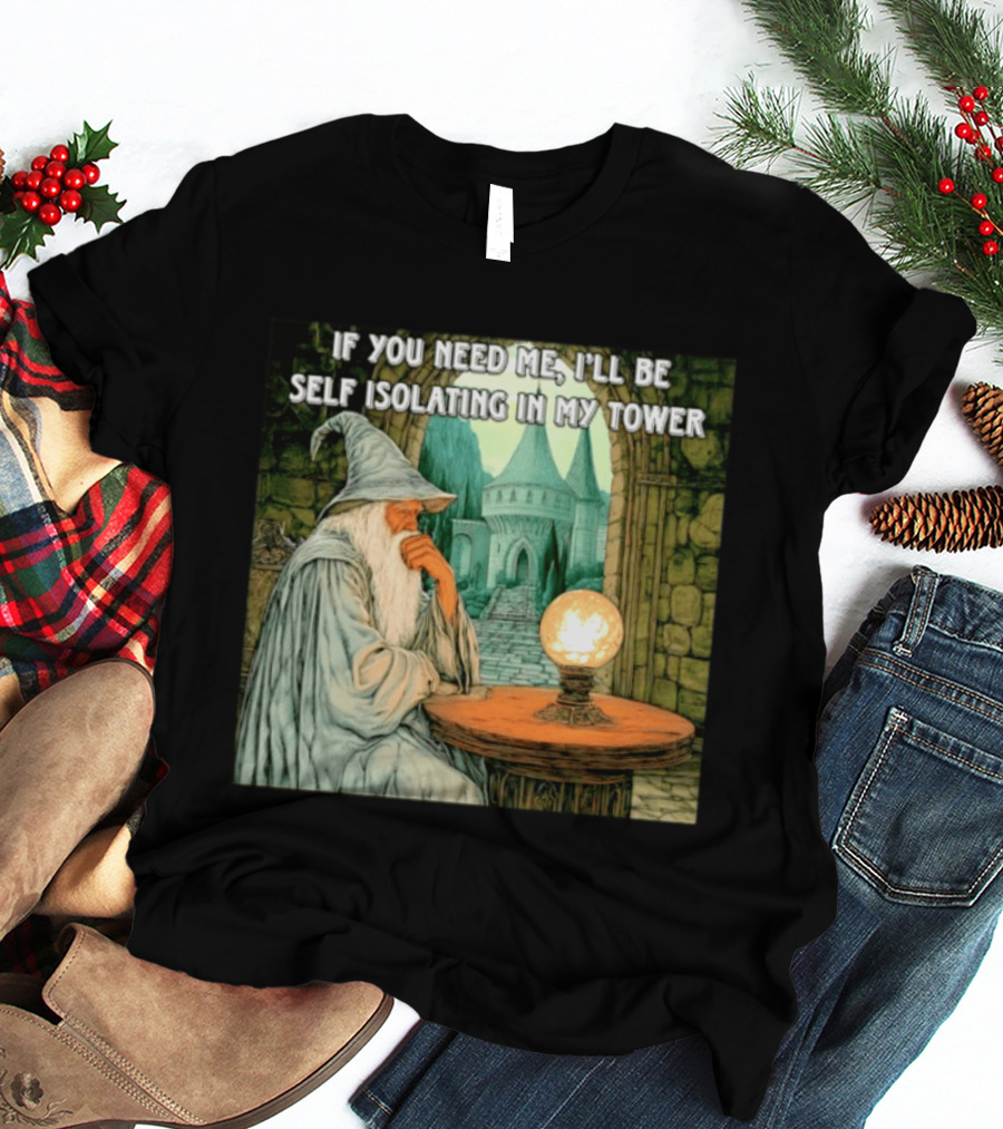 Wizard If You Need Me I'll Be Self Isolating In My Tower Fantasy Magic Scene T-Shirt