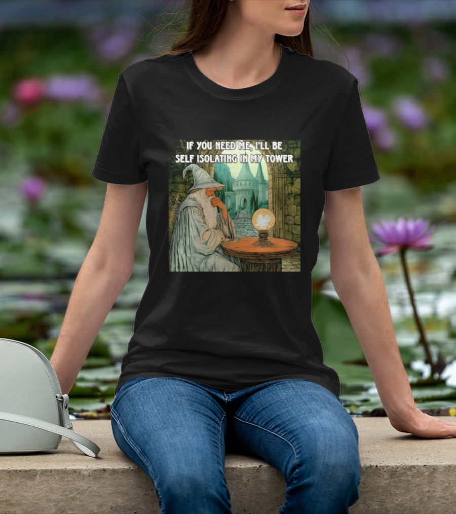 Wizard If You Need Me I'll Be Self Isolating In My Tower Fantasy Magic Scene T-Shirt