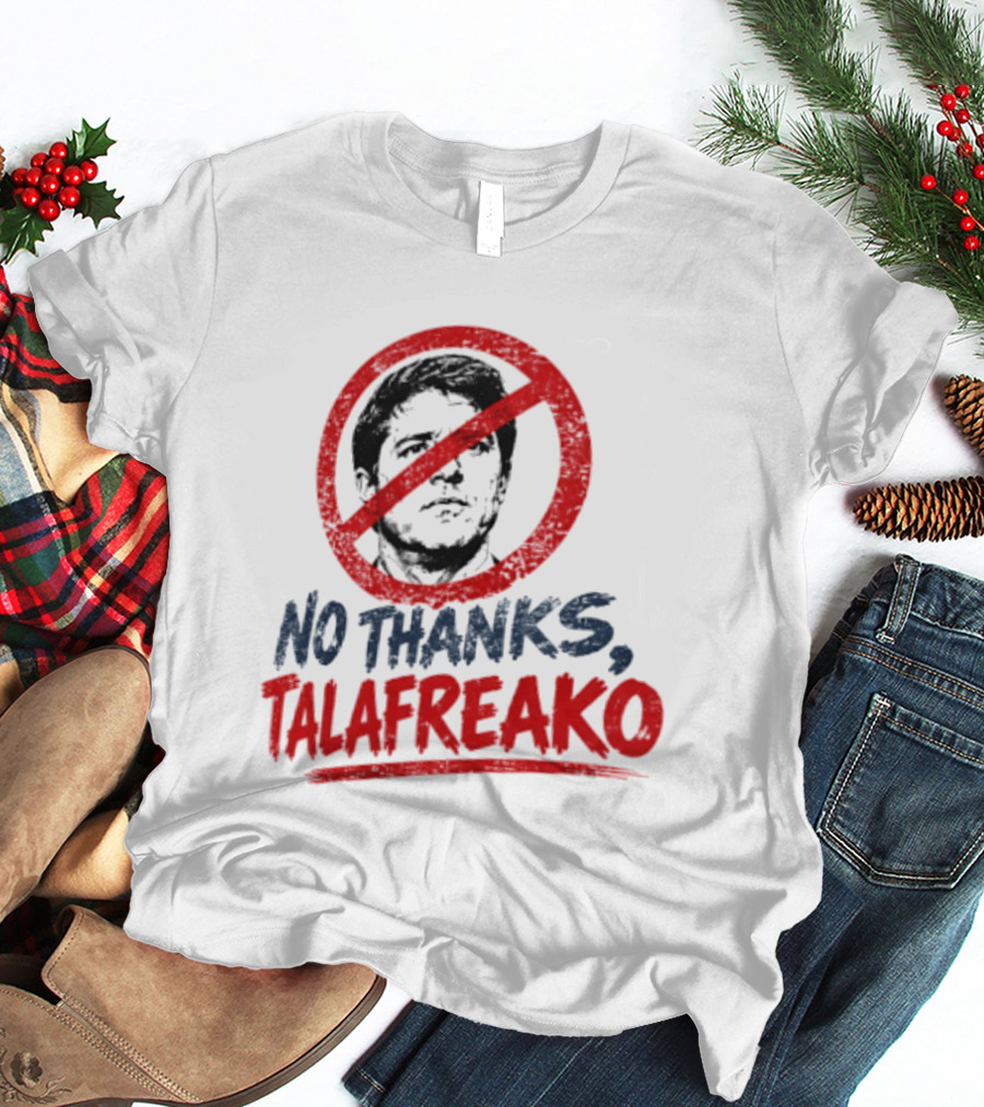 No Thanks Talafreako Political Commentary Humor T-Shirt