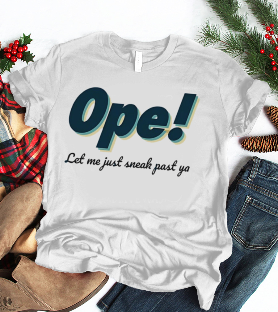 Ope! Let Me Just Sneak Past Ya Midwest Humor Phrase T-Shirt
