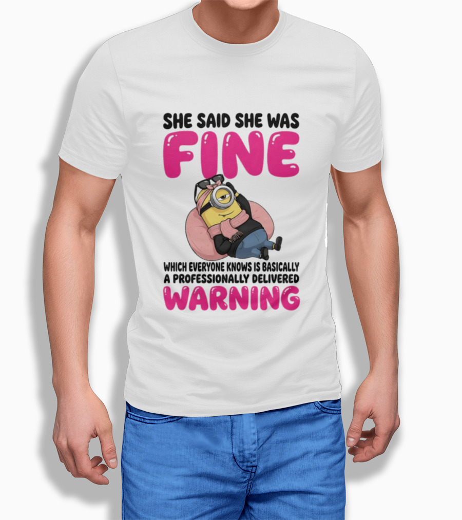 She Said She Was Fine Minion Which Everyone Knows Is Basically A Professionally Delivered Warning T-Shirt