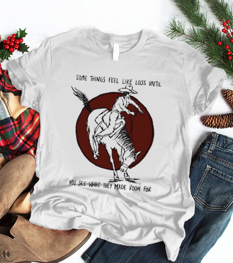 Some Things Feel Like Loss Until You See What They Made Room For Cowboy Riding Horse Red Circle T-Shirt