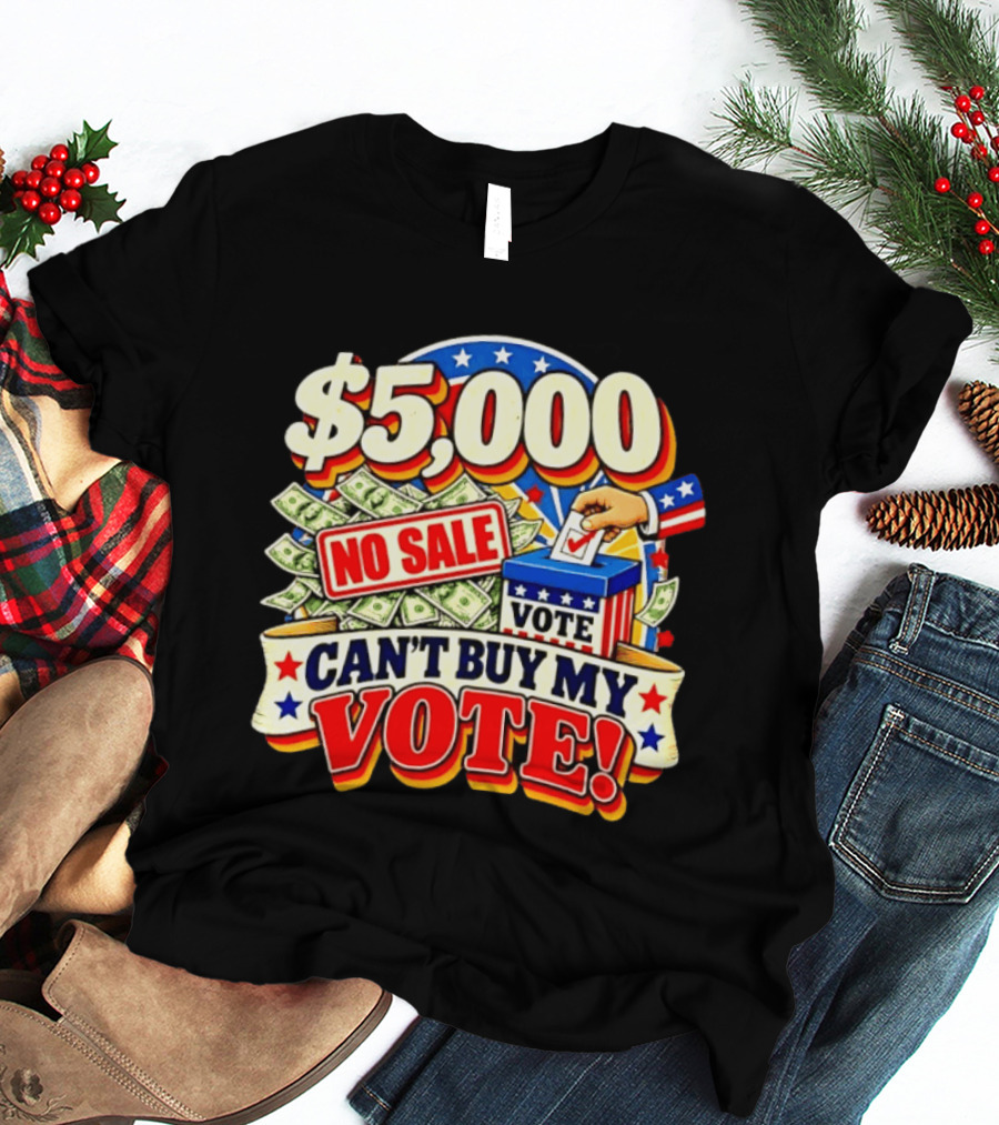 $5000 No Sale Can't Buy My Vote Election T-Shirt