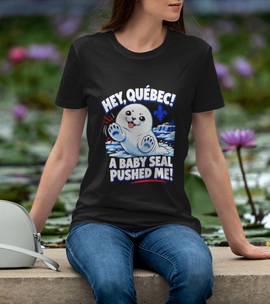 Hey Quebec A Baby Seal Pushed Me Cute Harp Seal Iceberg Splash T-Shirt