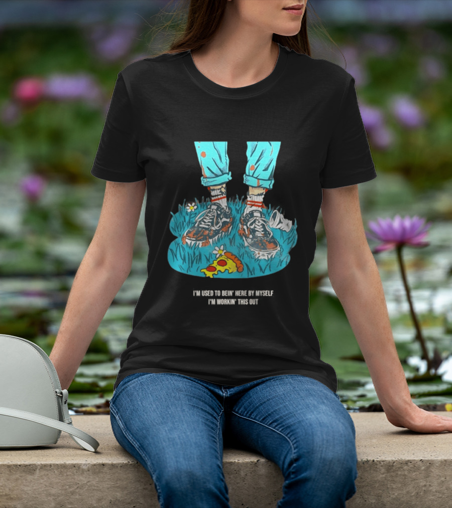I'm Used To Bein' Here By Myself Pizza And Sneakers In The Grass T-Shirt
