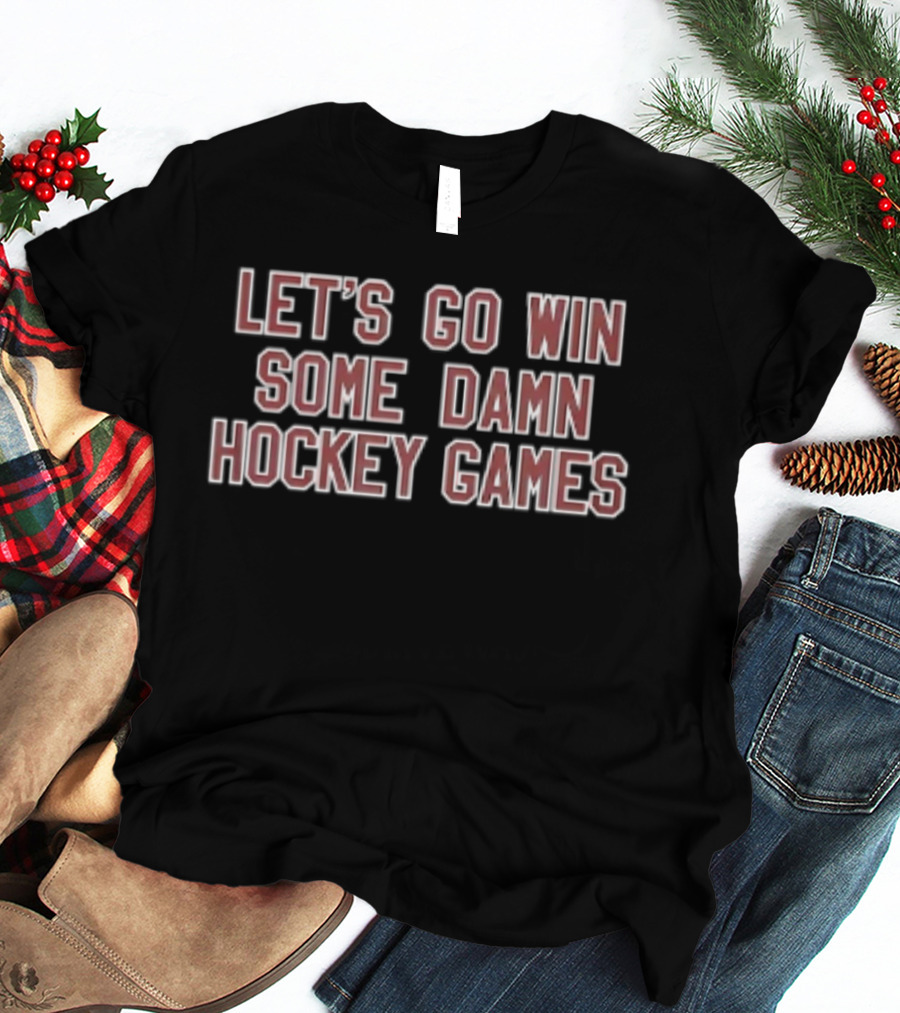 Let's Go Win Some Damn Hockey Games Game Day T-Shirt