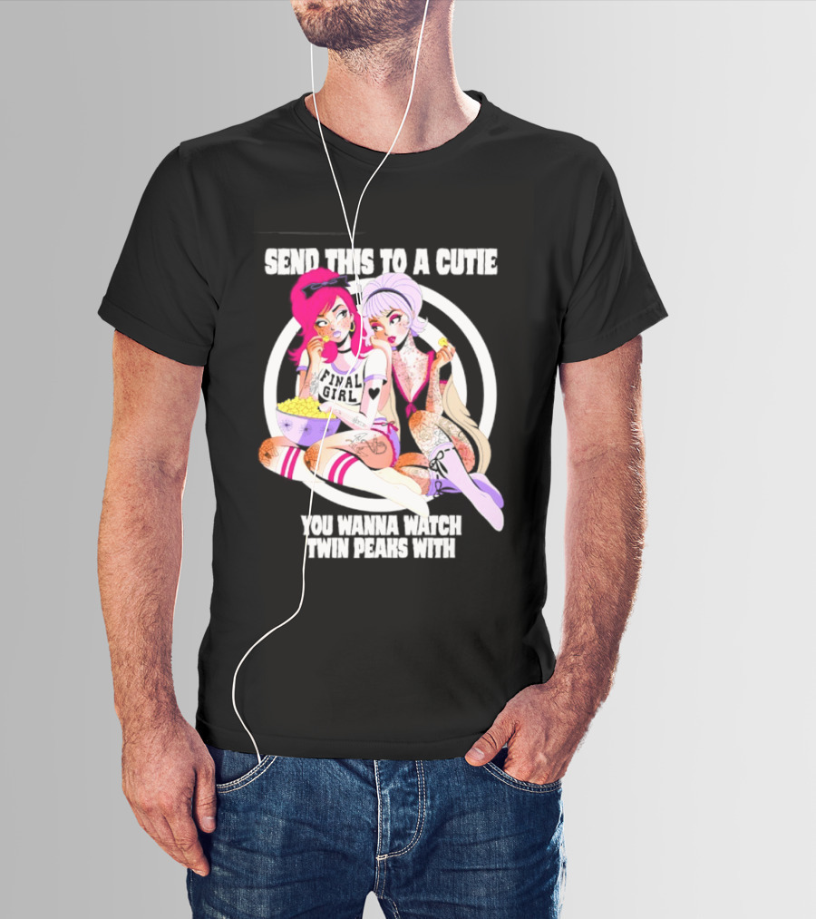 Send This To A Cutie You Wanna Twin Peaks With Final Girl Retro Aesthetic T-Shirt
