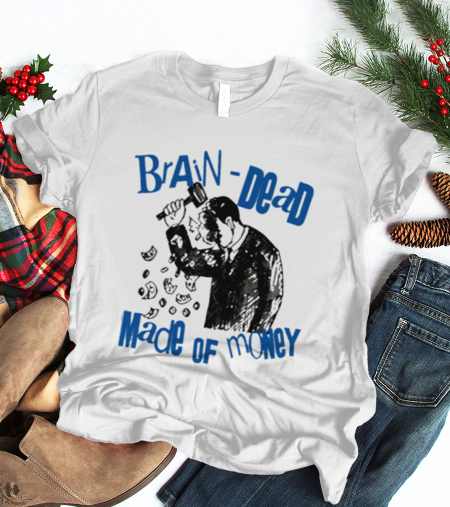 Brain Dead Made Of Money Satire Capitalism Hammer T-Shirt