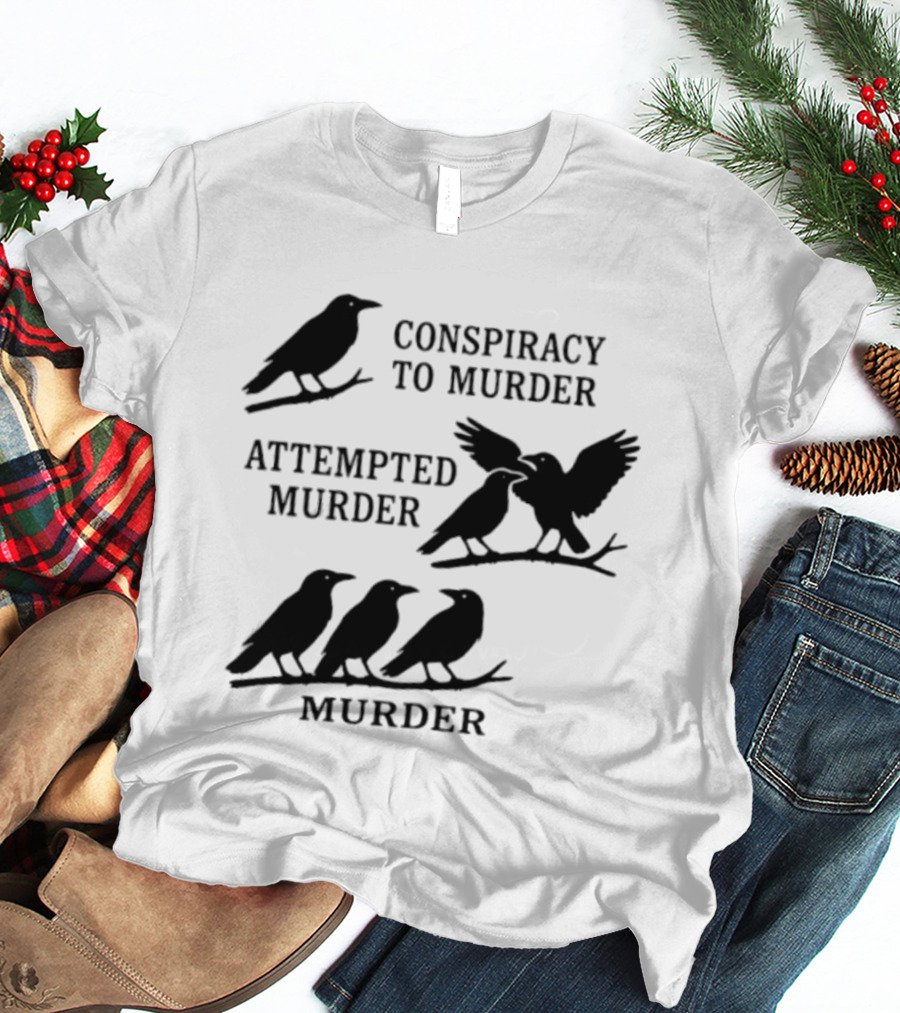 Conspiracy To Murder Attempted Murder Murder Crows Ravens Humor T-Shirt