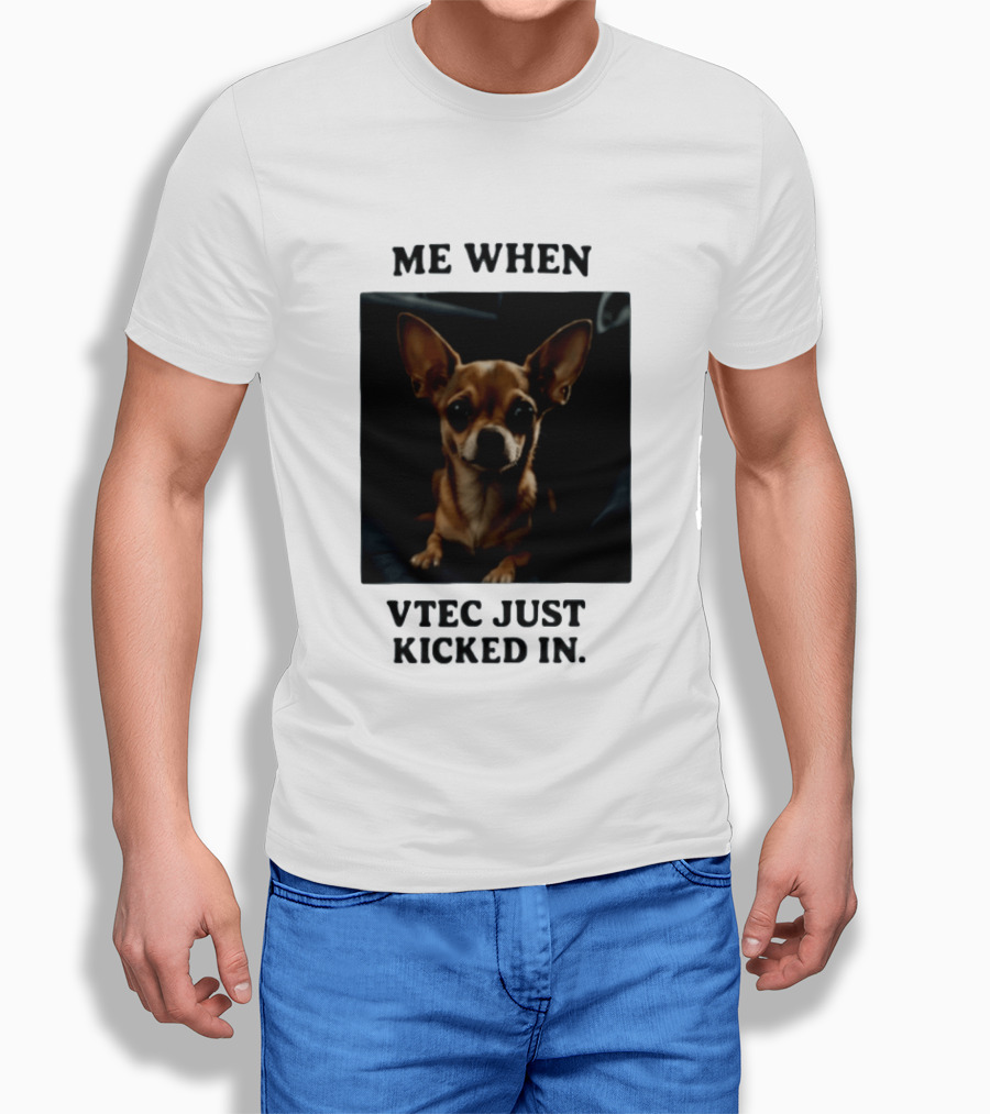 Me When Vtec Just Kicked In Chihuahua T-Shirt