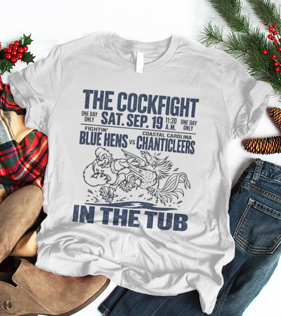 The Cockfight In The Tub Delaware Blue Hens Vs Coastal Carolina Chanticleers Sat Sep 19 11:30 A.M. T-Shirt