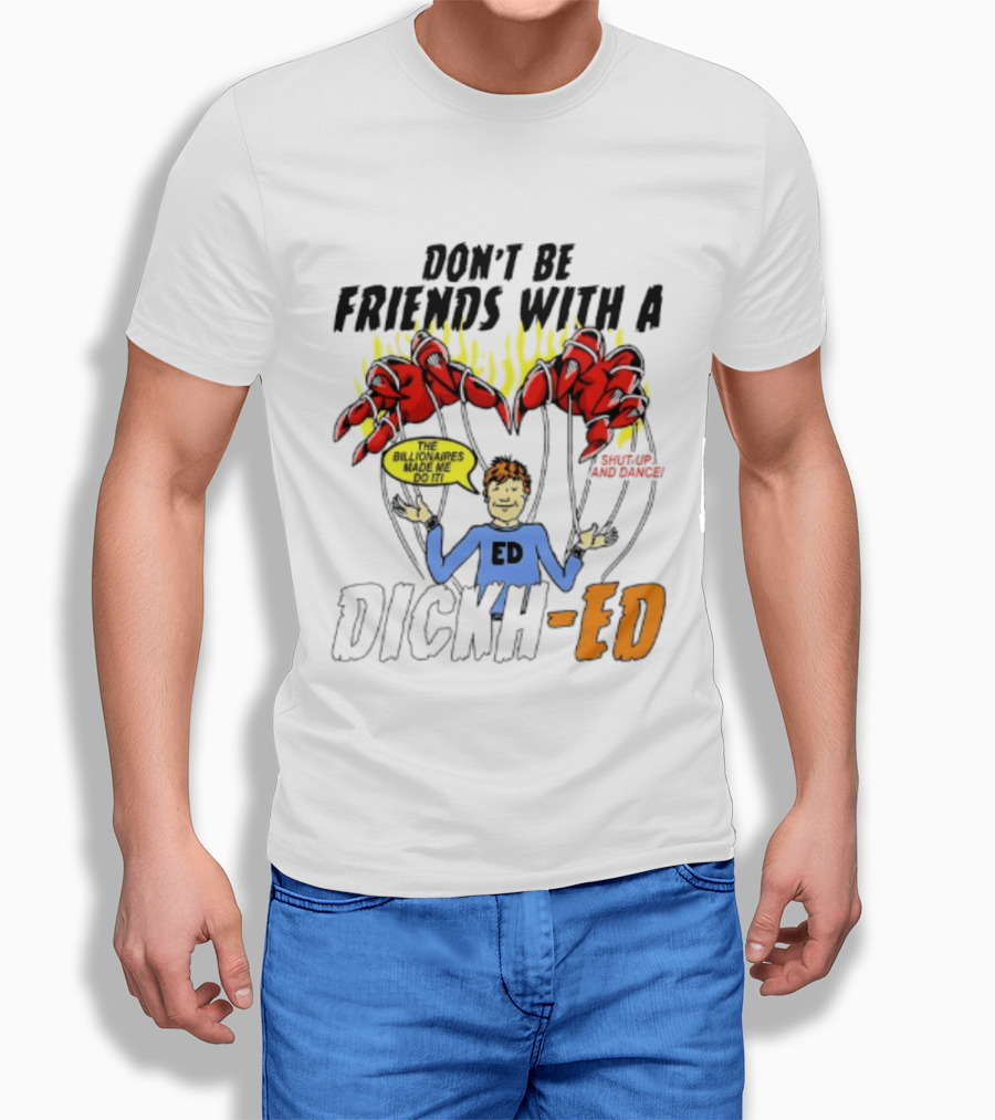 Don't Be Friends With A Dickh Ed Funny Cartoon Parody Ed Sheeran T-Shirt