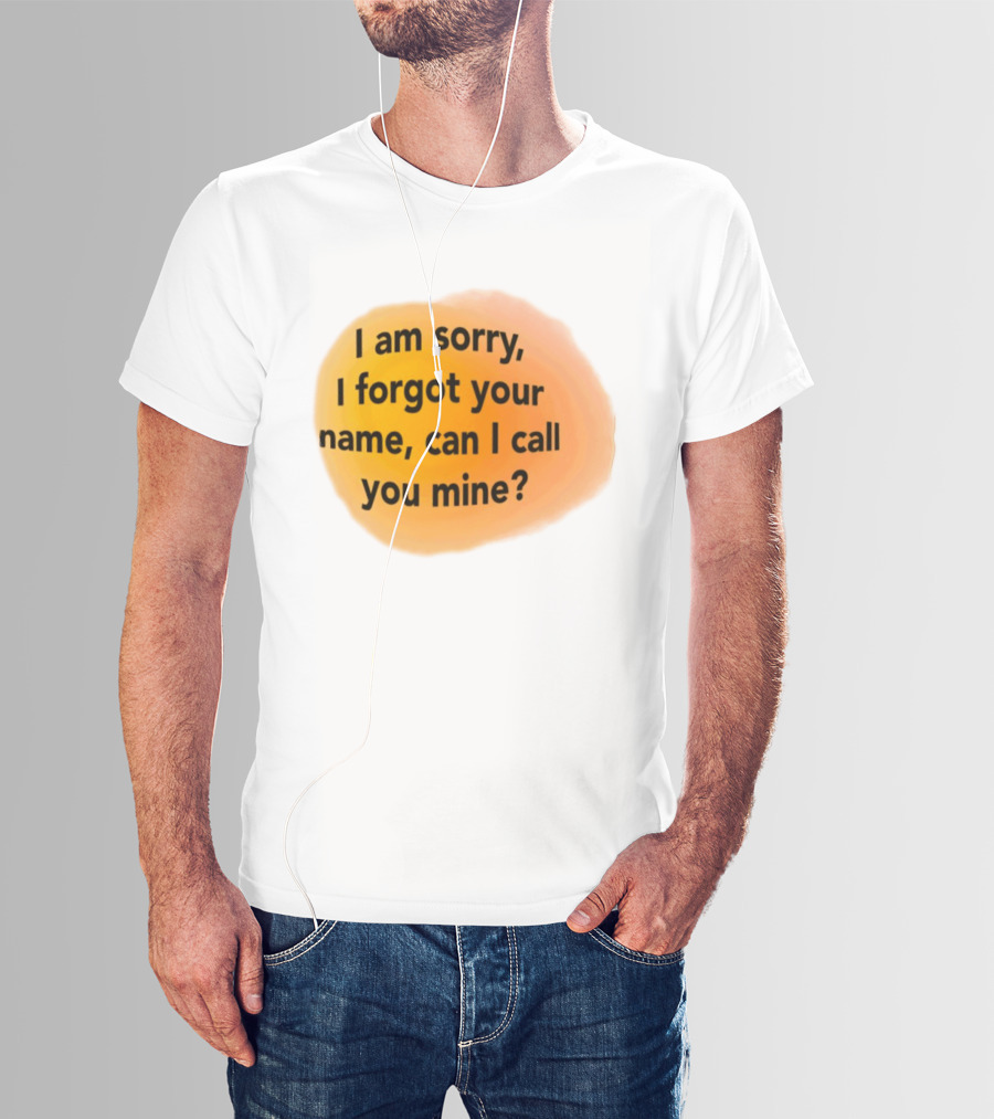 I Am Sorry I Forgot Your Name Can I Call You Mine Text On Orange T-Shirt