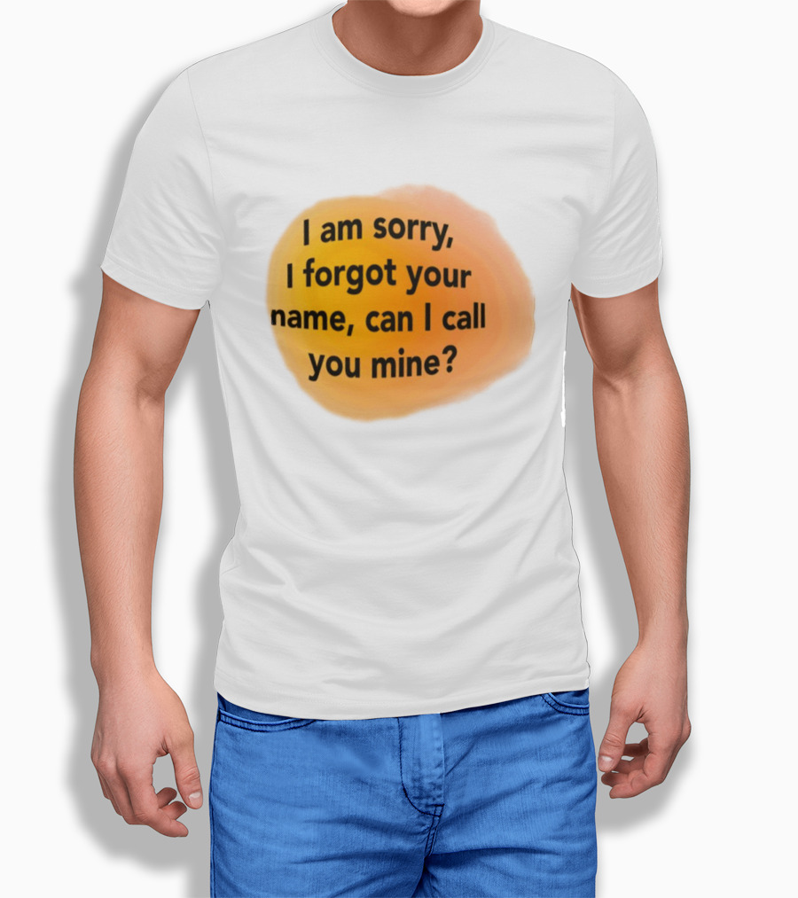 I Am Sorry I Forgot Your Name Can I Call You Mine Text On Orange T-Shirt