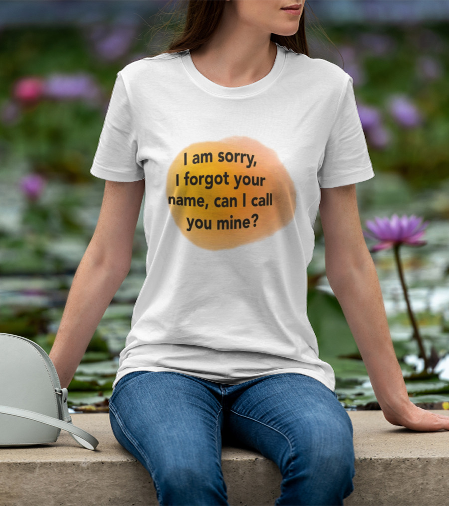 I Am Sorry I Forgot Your Name Can I Call You Mine Text On Orange T-Shirt