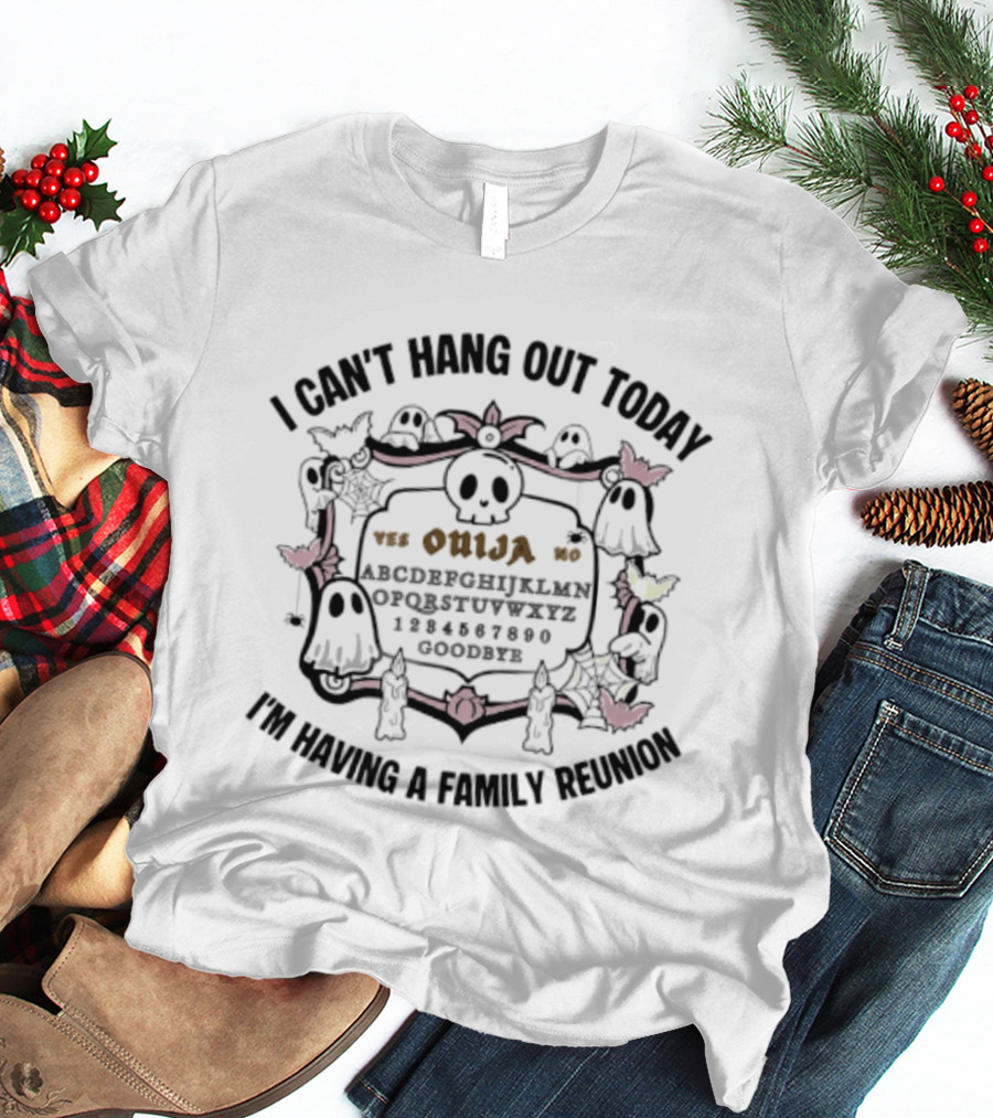 I Can't Hang Out Today Ouija Skull Ghost Family Reunion T-Shirt