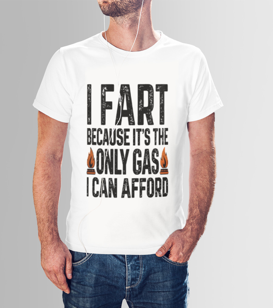 I Fart Because It's The Only Gas I Can Afford Flame T-Shirt