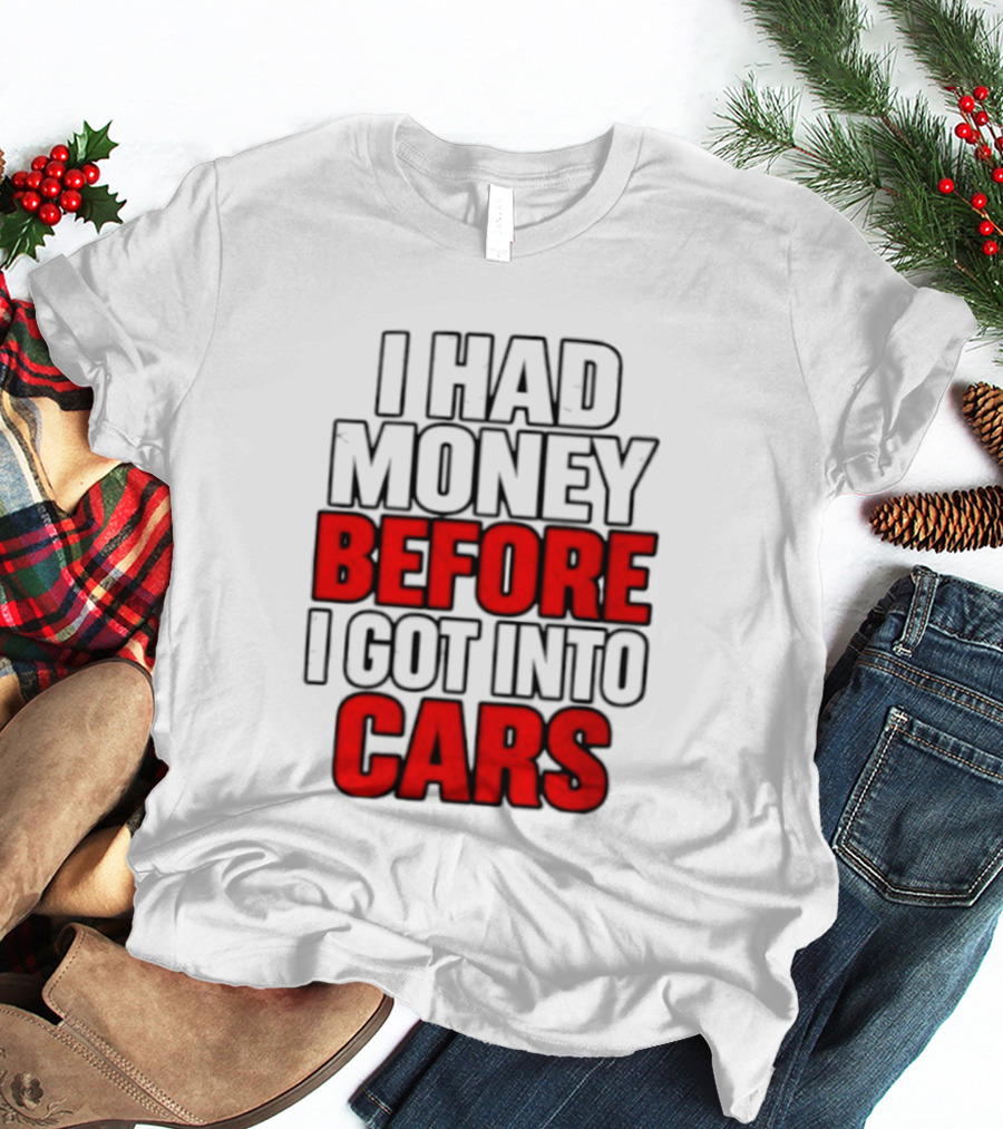 I Had Money Before I Got Into Cars T-Shirt