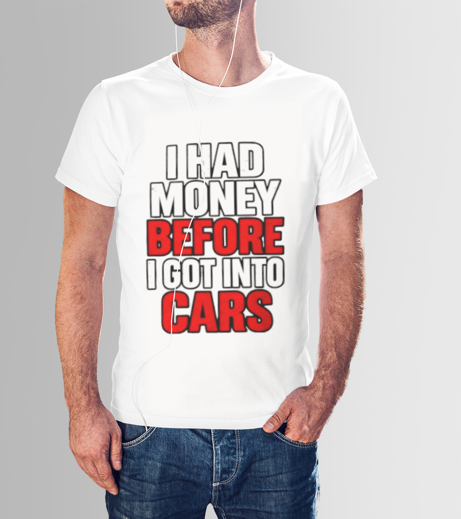 I Had Money Before I Got Into Cars T-Shirt