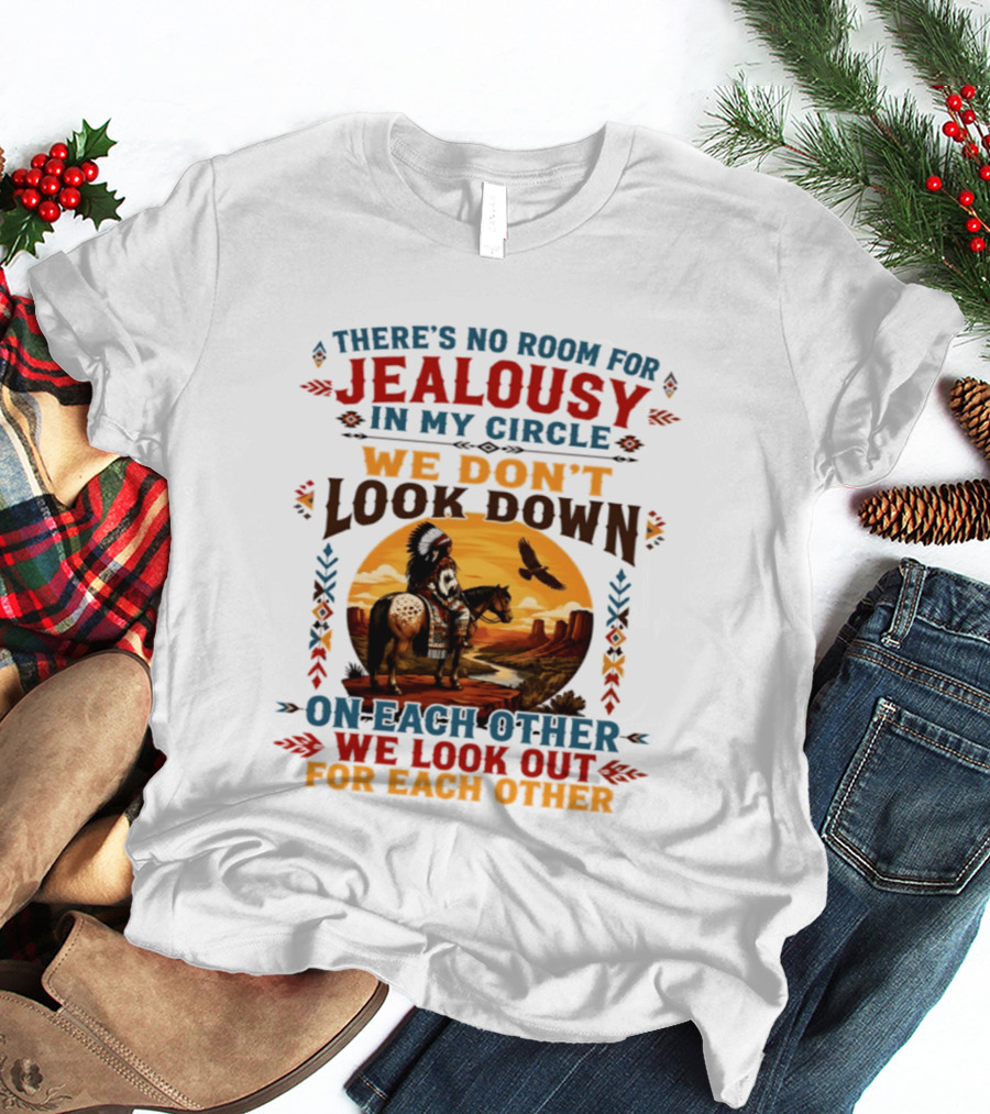 There's No Room For Jealousy In My Circle We Don't Look Down On Each Other We Look Out For Each Other T-Shirt