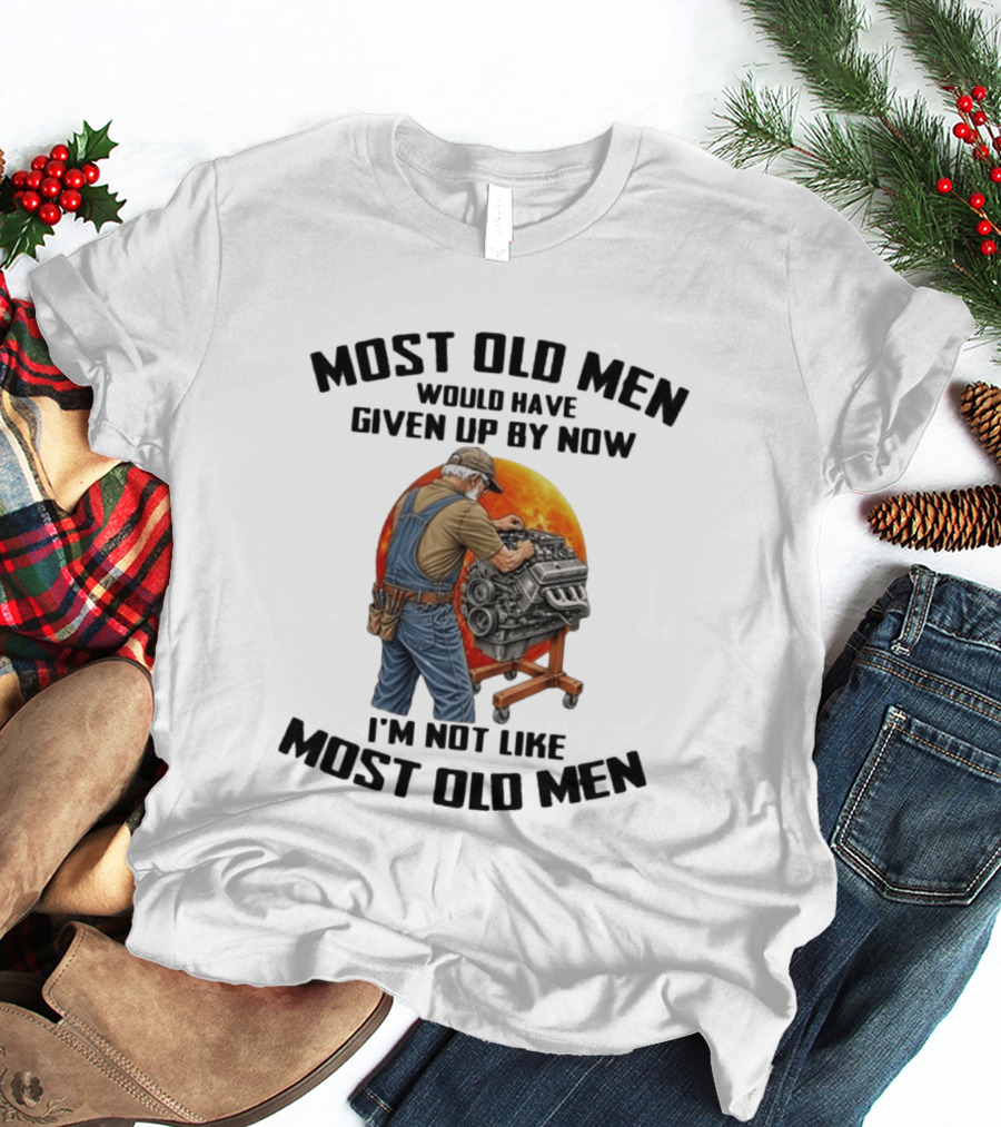 Most Old Men Would Have Given Up By Now I'm Not Like Most Old Men Wrench Engine Mechanic T-Shirt
